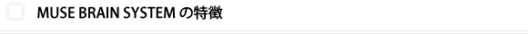 MUSE BRAIN SYSTEM の特徴